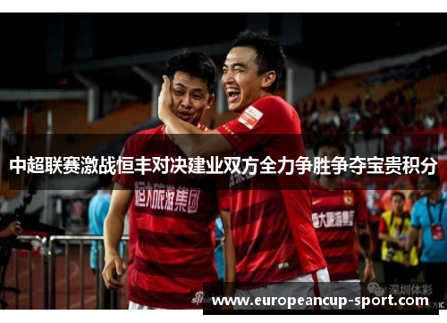 中超联赛激战恒丰对决建业双方全力争胜争夺宝贵积分