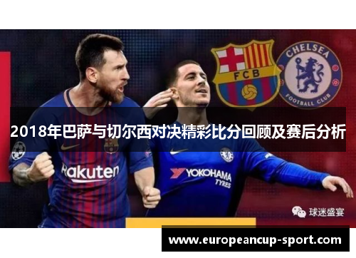 2018年巴萨与切尔西对决精彩比分回顾及赛后分析