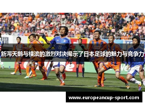 新泻天鹅与横滨的激烈对决揭示了日本足球的魅力与竞争力